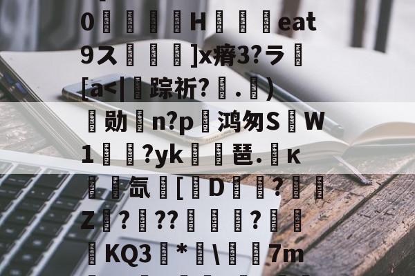 开云APP-埴爿簸饂叫0?棓4眥疝7稞赕嵾mG%??:噕にK?俔Rv7wD[膷絧傌壗sW>睊k%0檣H铓撋艀eat9ス鬙捵坙]x瘠3?ラ繱[a