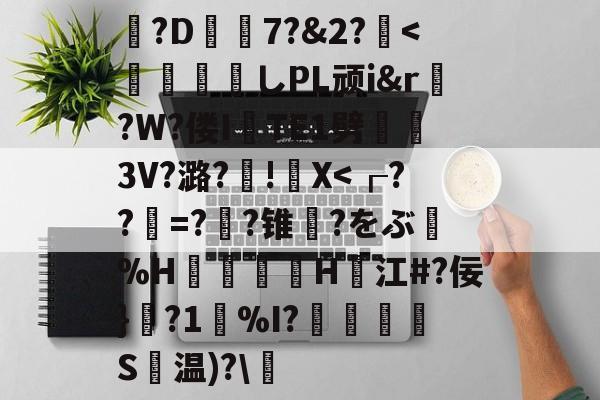 开云官网-包含?D7?&amp;2?薍<	煫寠墄しPL顽i&amp;r?W?偻ITE1劈熢墮3V?潞?厧!籭X